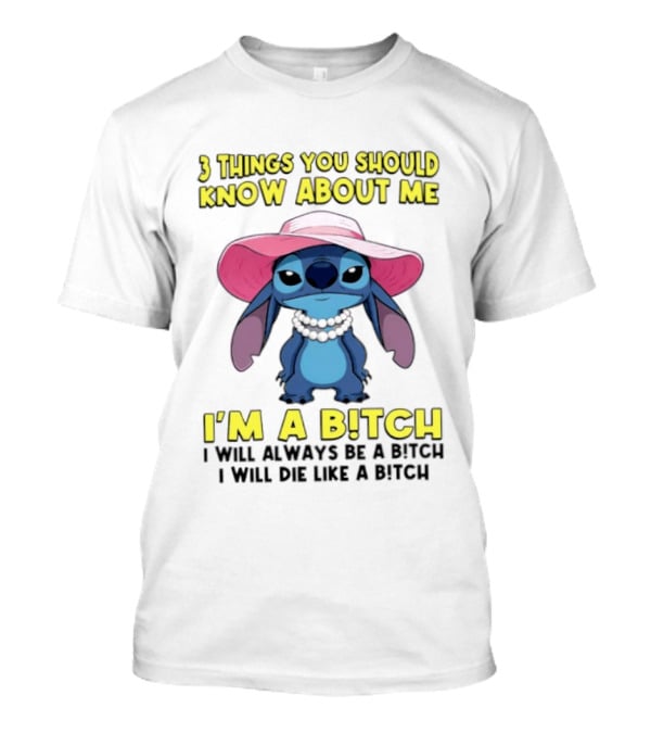 Stitch 3 Things You Should Know About Me I'm A Bitch Always Be A Bitch T-Shirt