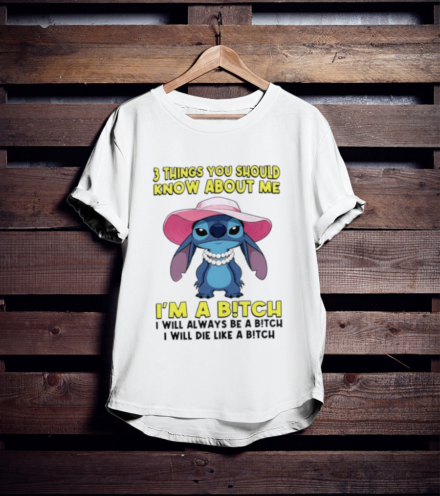 Stitch 3 Things You Should Know About Me I'm A Bitch Always Be A Bitch T-Shirt