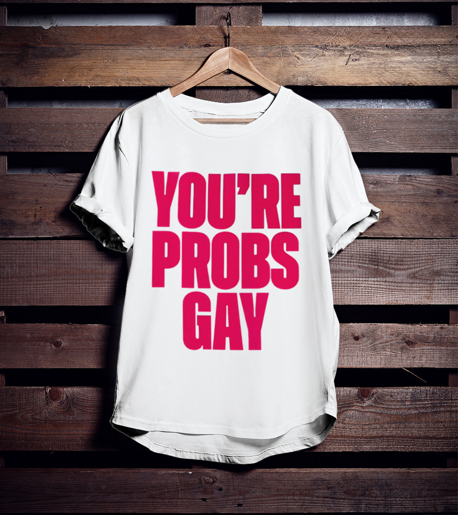 You're Probs Gay LGBTQ Pride T-Shirt
