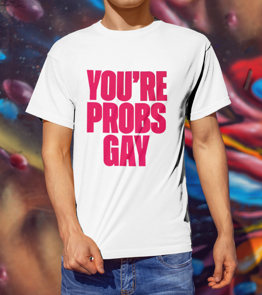 You're Probs Gay LGBTQ Pride T-Shirt
