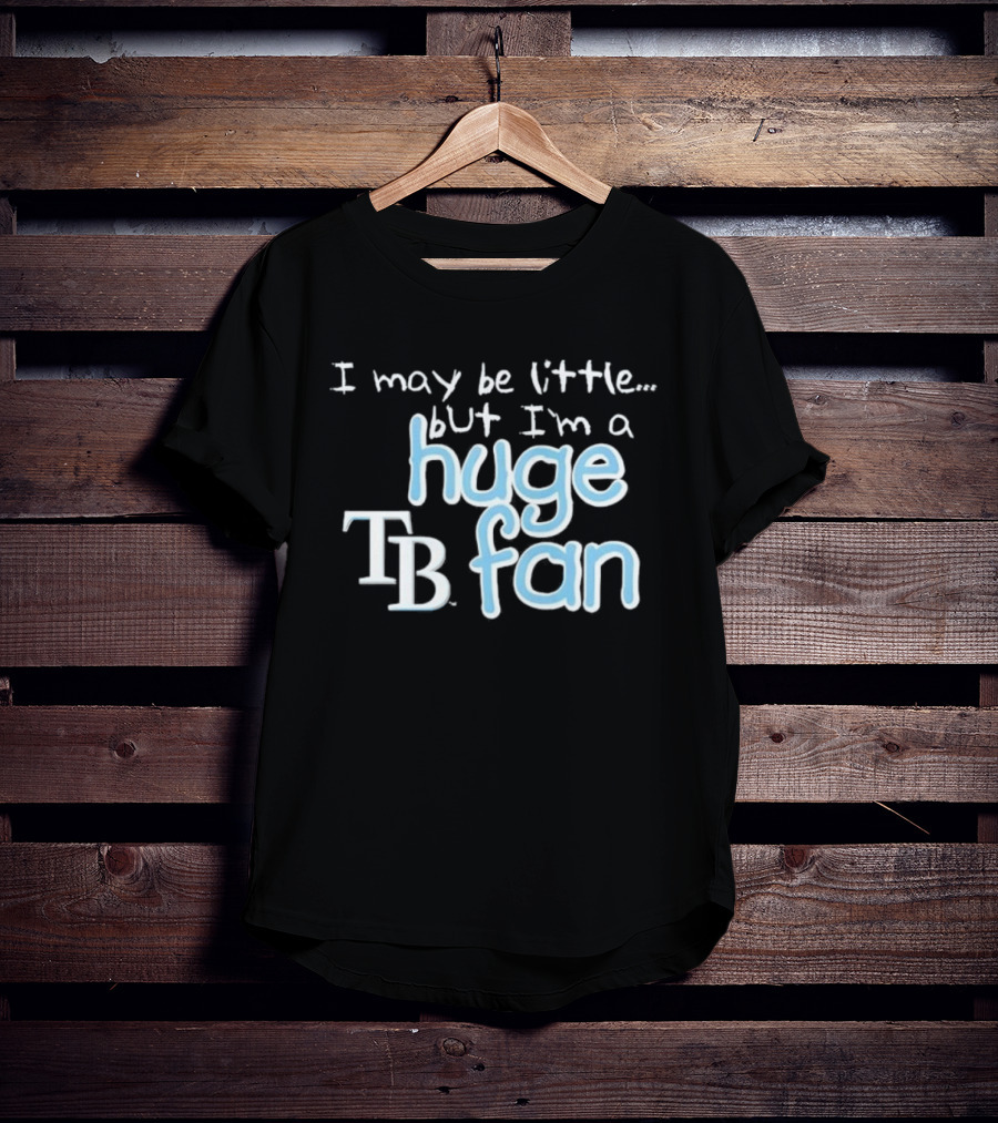 I May Be Little But I'm A Huge Tampa Bay Rays TB Fan T-Shirt