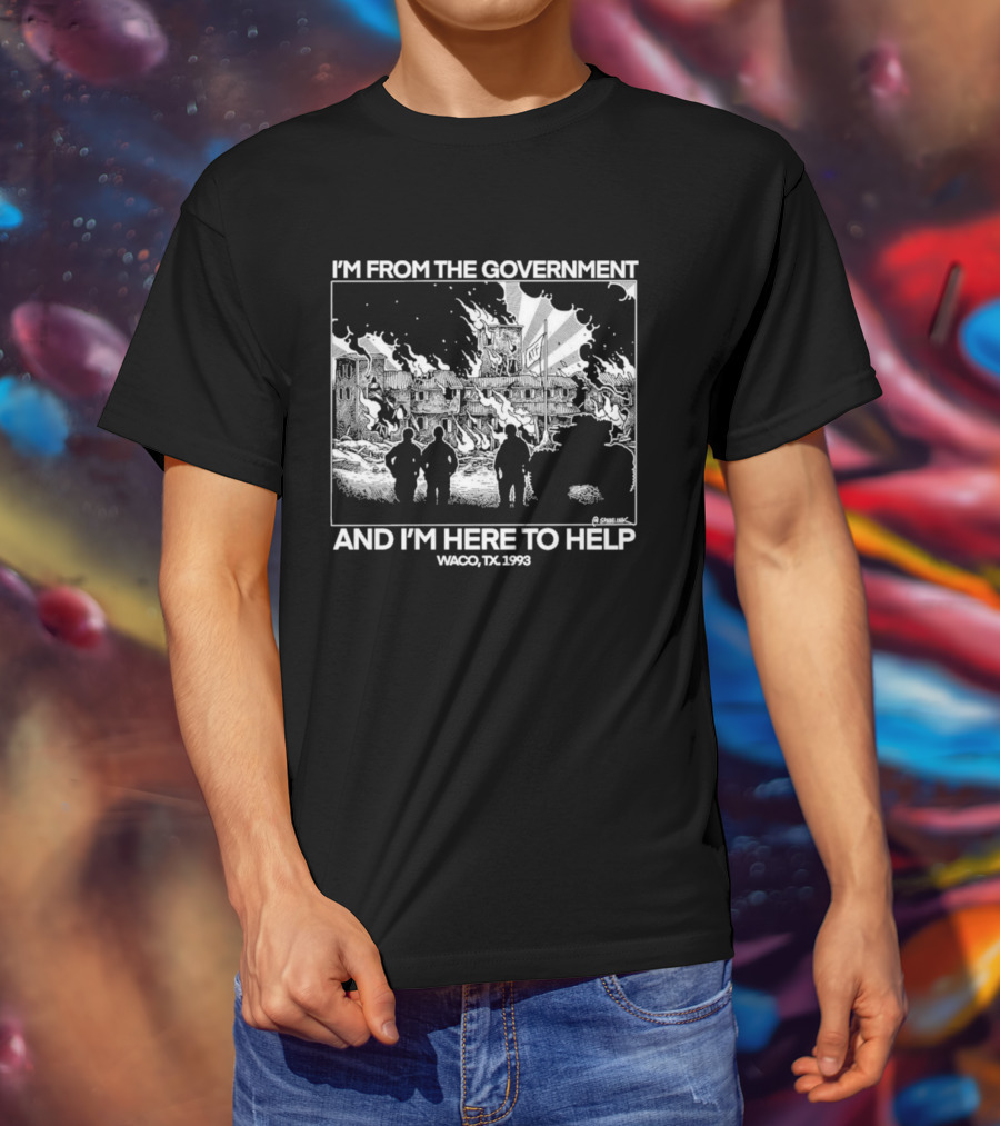 I'm From The Government And I'm Here To Help Waco TX 1993 T-Shirt