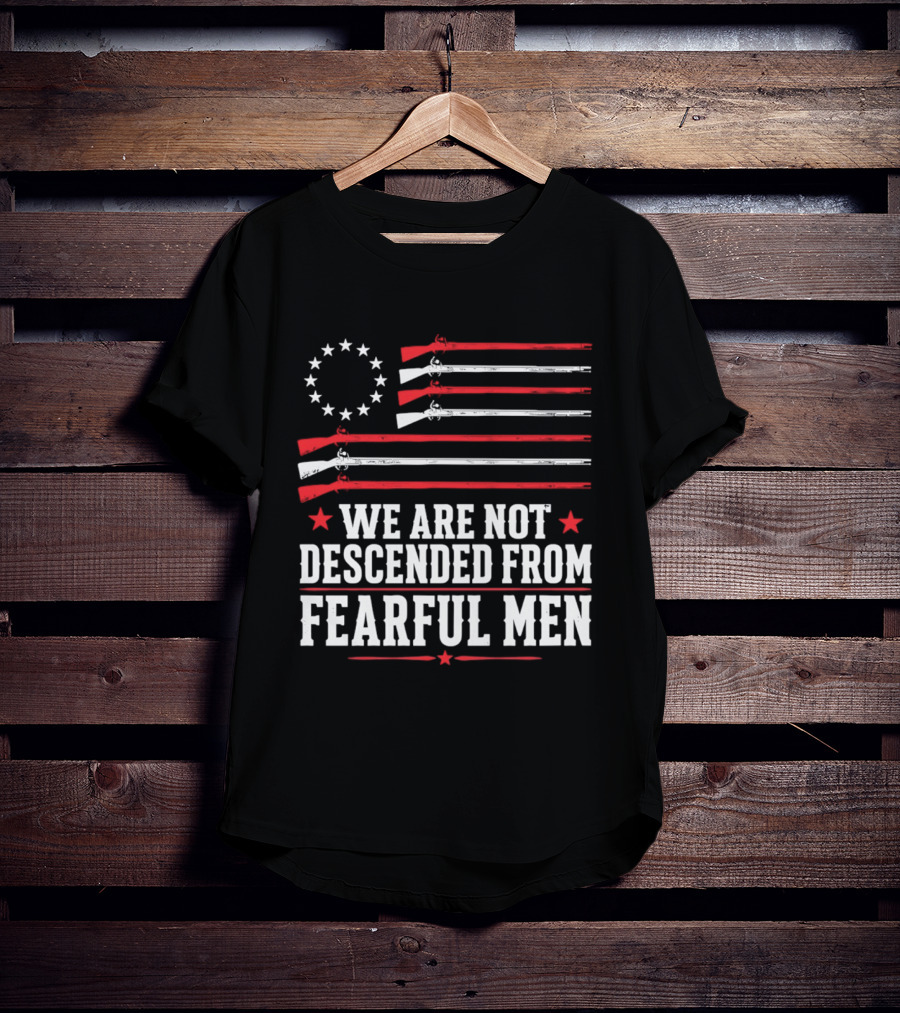 We Are Not Descended From Fearful Men Patriotic American Flag Rifles And Stars T-Shirt