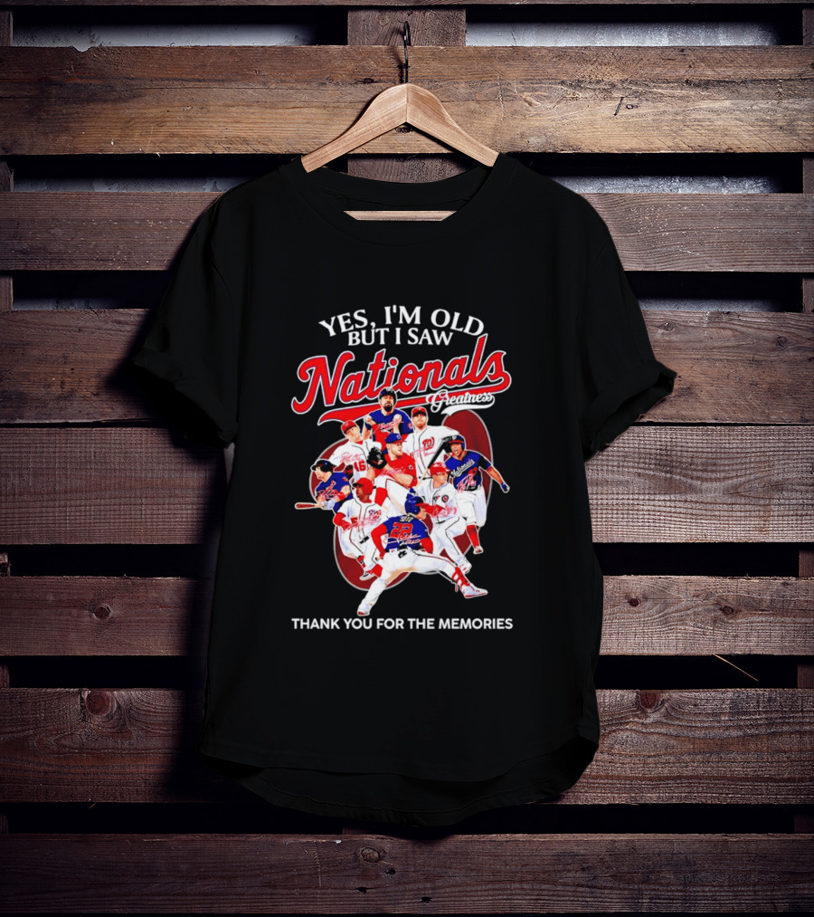 Yes I'm Old But I Saw Nationals Greatness Thank You For The Memories T-Shirt