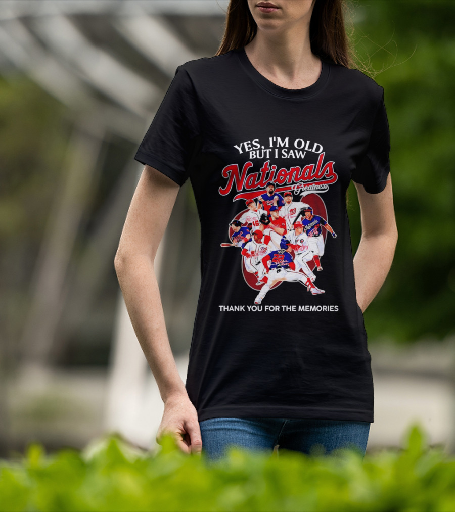 Yes I'm Old But I Saw Nationals Greatness Thank You For The Memories T-Shirt