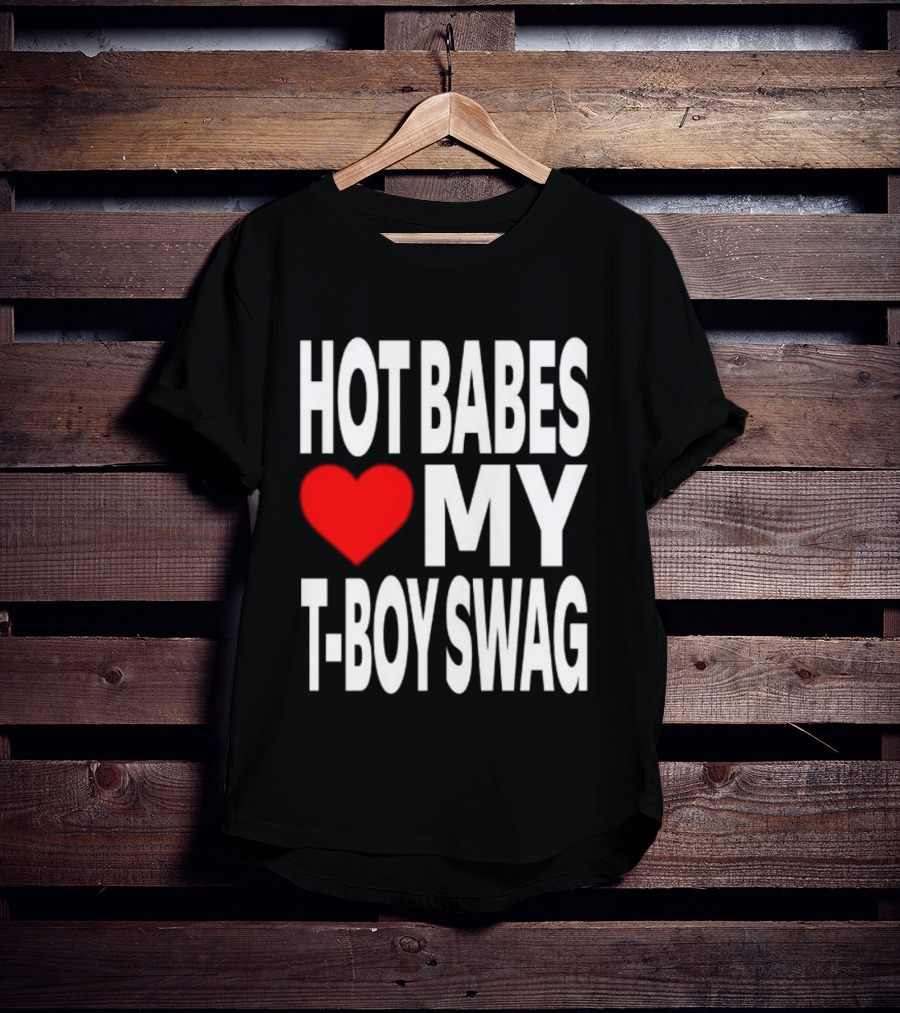 Hot Babes Love My Boy Swag T-Shirt