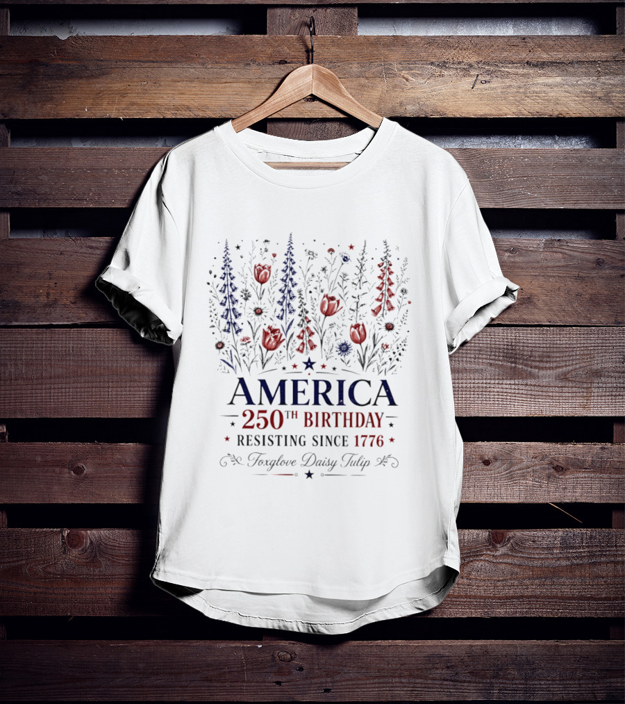 America 250th Birthday Resisting Since 1776 Foxglove Daisy Tulip T-Shirt