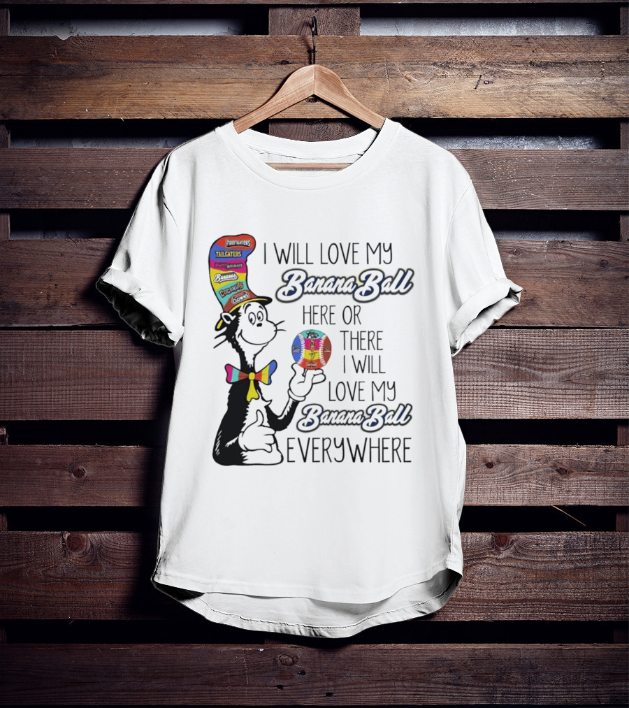 Dr Seuss I Will Love My Banana Ball Here Or There Everywhere T-Shirt