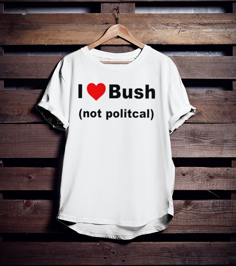I Heart Bush Not Political Humor T-Shirt