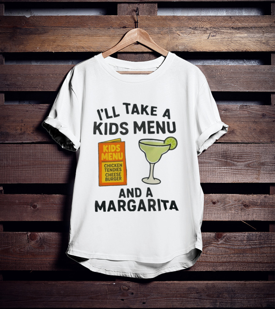 I'll Take A Kids Menu Chicken Tendies Cheeseburger And A Margarita T-Shirt