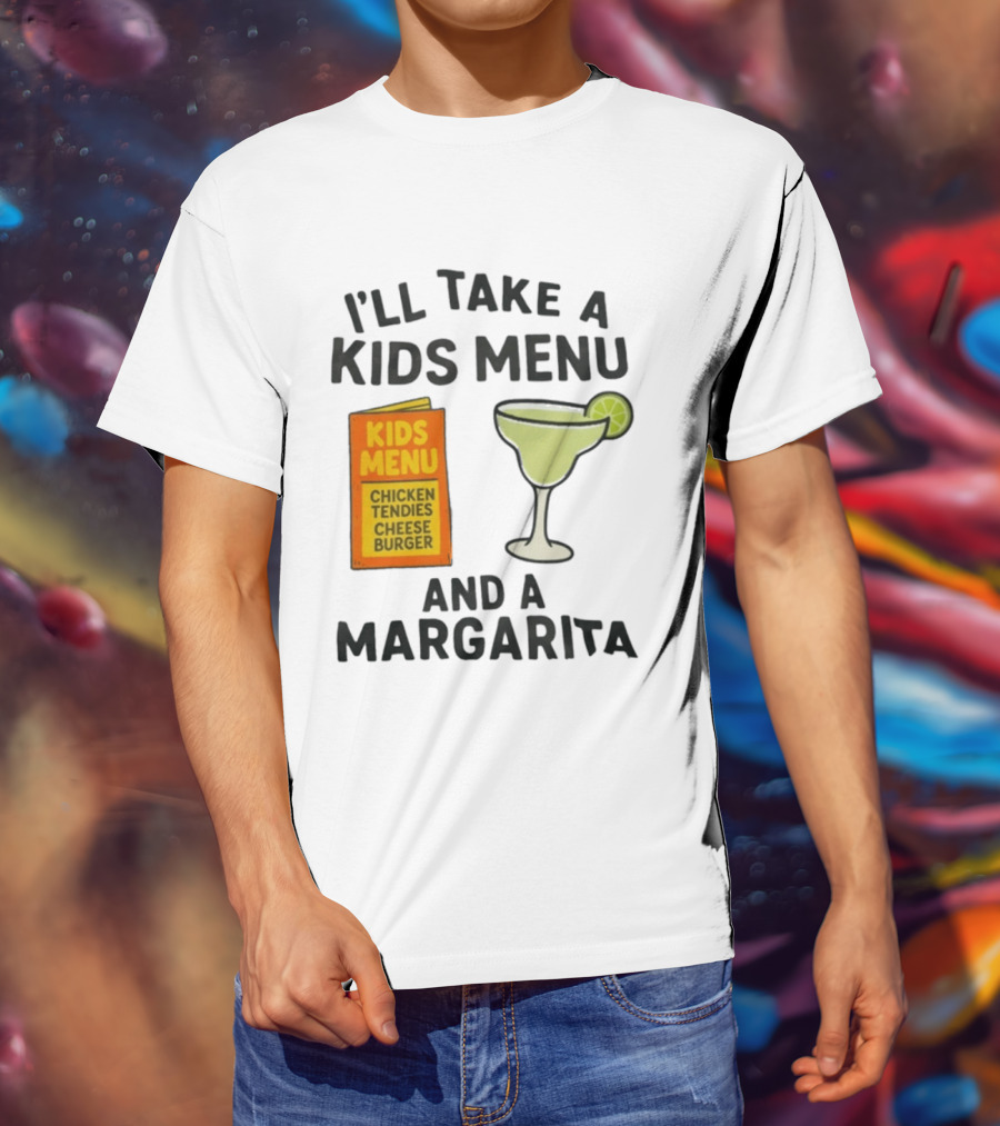 I'll Take A Kids Menu Chicken Tendies Cheeseburger And A Margarita T-Shirt