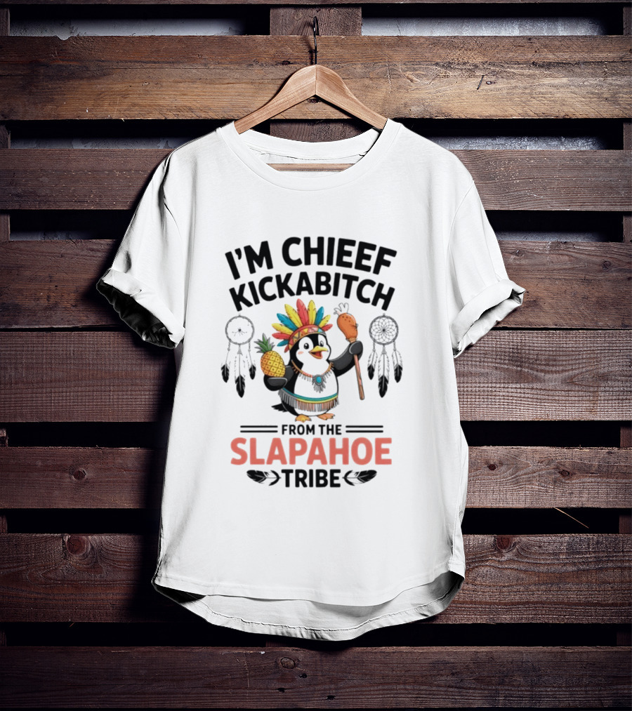 I'm Chieef Kickabitch From The Slapahoe Tribe Penguin Pineapple Headdress T-Shirt