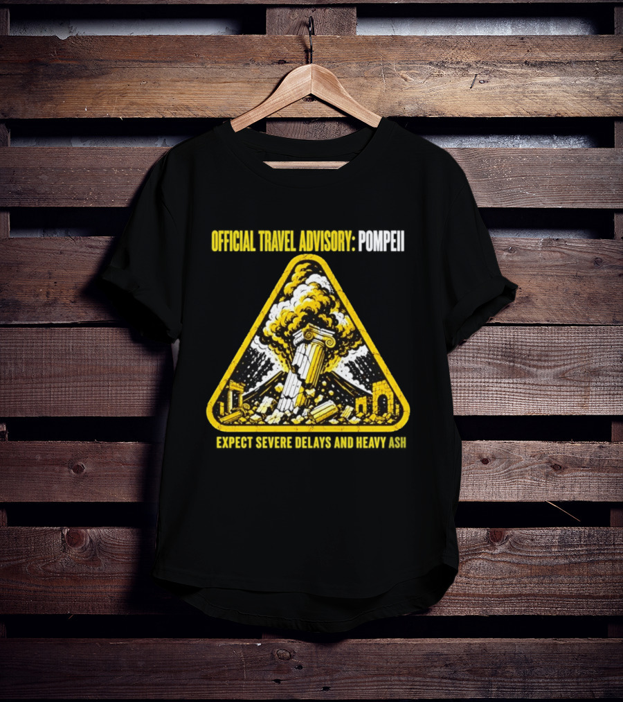 Severe Travel Advisory Pompeii Expect Delays Heavy Ash T-Shirt