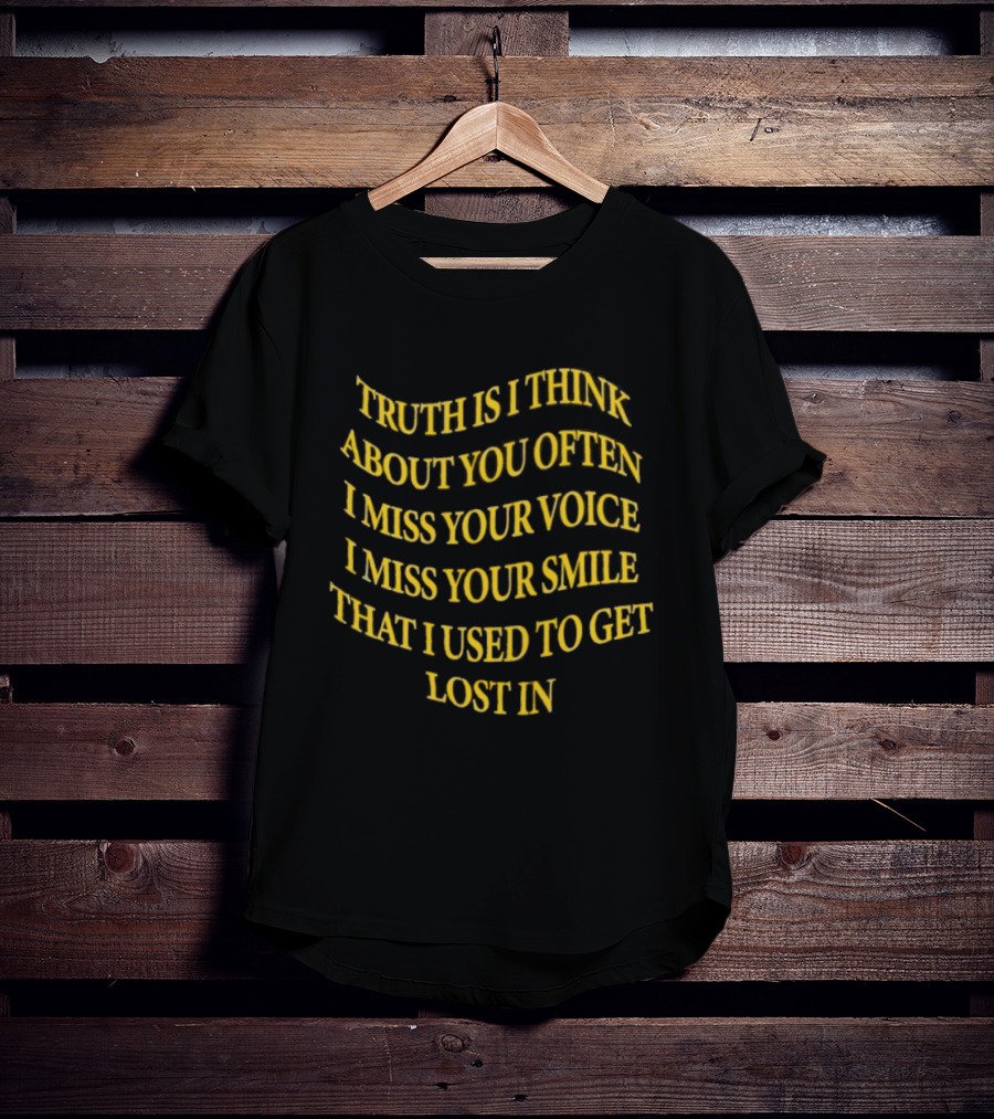 Truth Is I Think About You Often I Miss Your Voice I Miss Your Smile That I Used To Get Lost T-Shirt