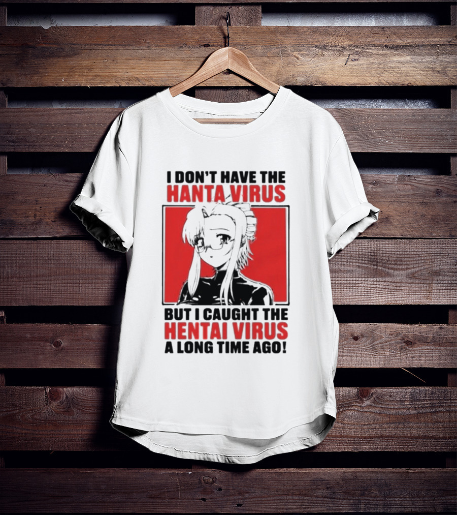 I Don't Have The Hanta Virus But I Caught The Hentai Virus A Long Time Ago Anime T-Shirt