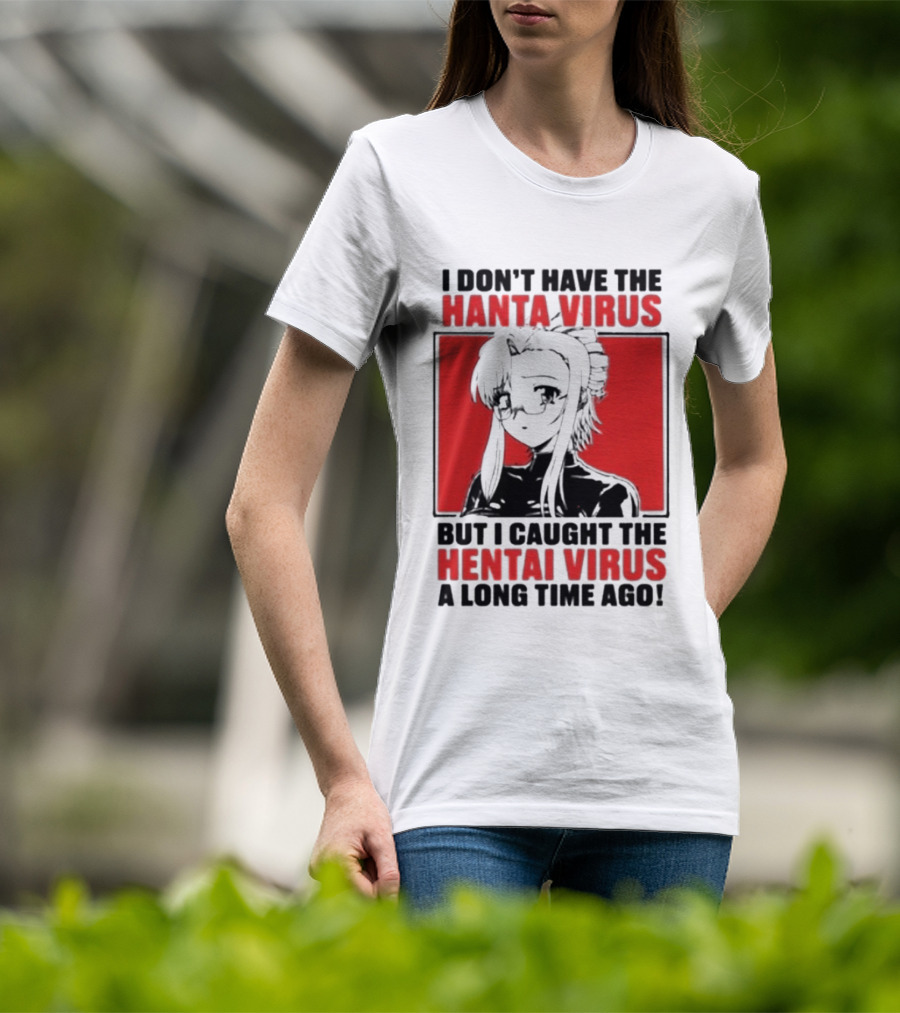 I Don't Have The Hanta Virus But I Caught The Hentai Virus A Long Time Ago Anime T-Shirt