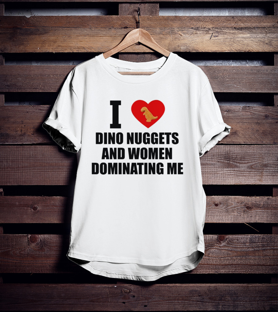 I Love Dino Nuggets Heart Women Dominating Me T-Shirt