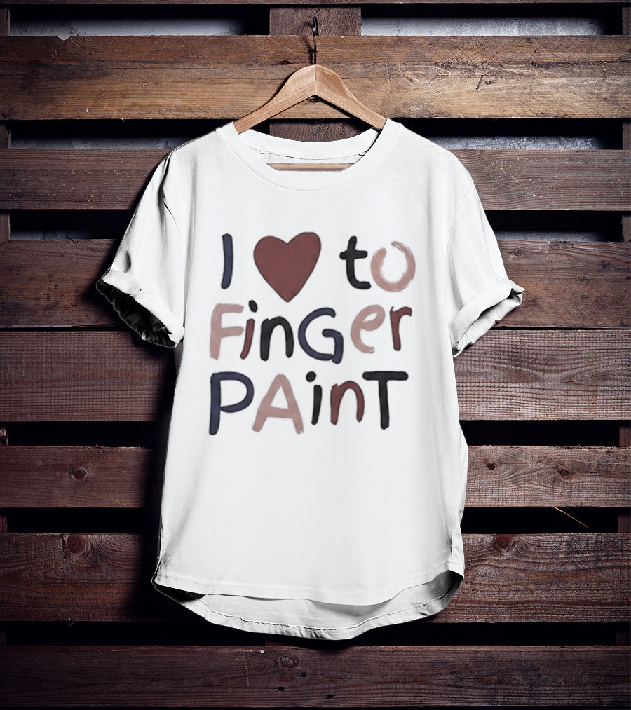I'm Paint And I Love To Finger Paint I Heart To Finger Paint T-Shirt