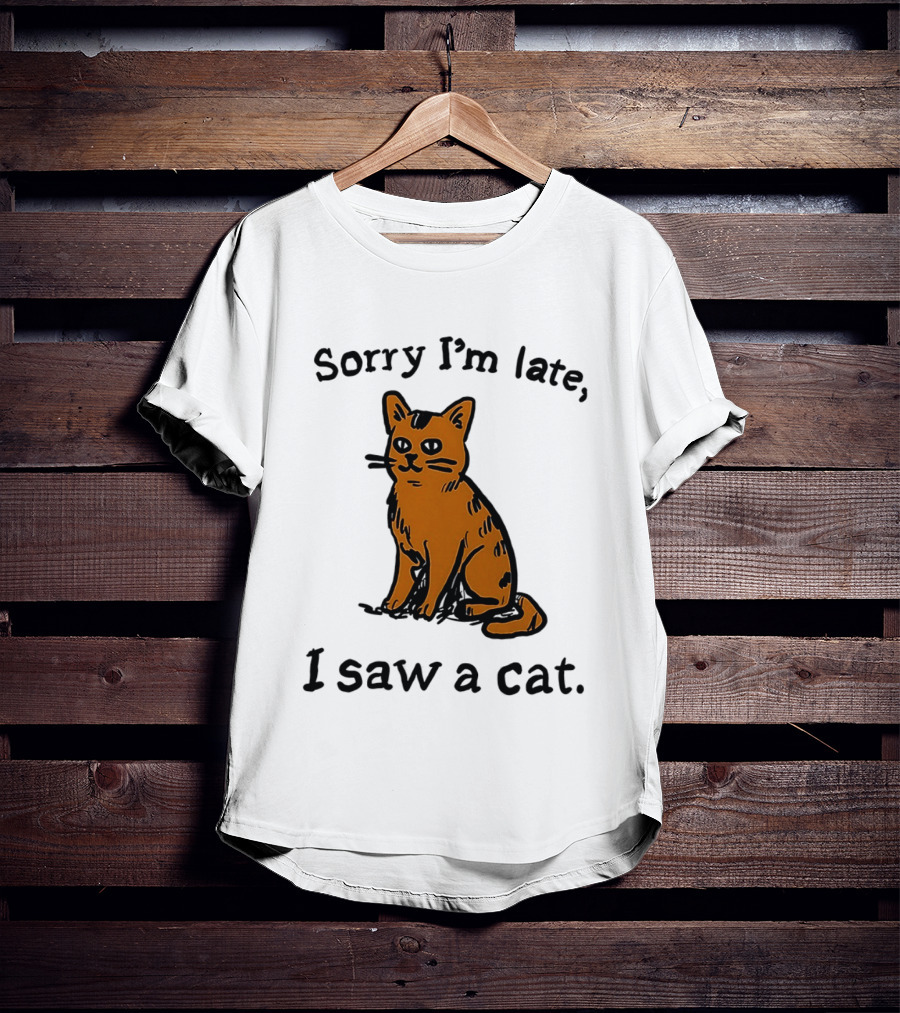 Sorry I'm Late I Saw A Cat Cute Funny Cat Lover's Phrase T-Shirt
