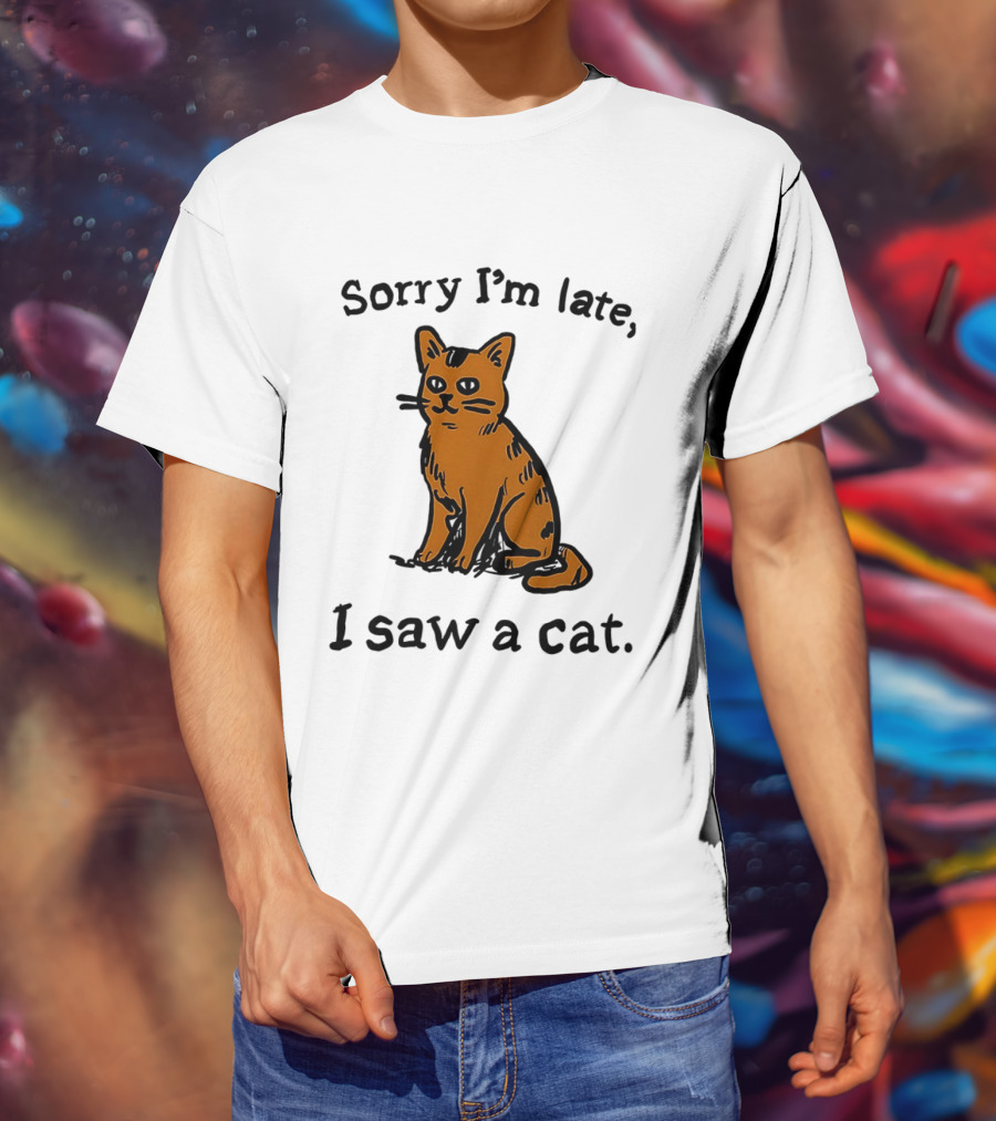 Sorry I'm Late I Saw A Cat Cute Funny Cat Lover's Phrase T-Shirt