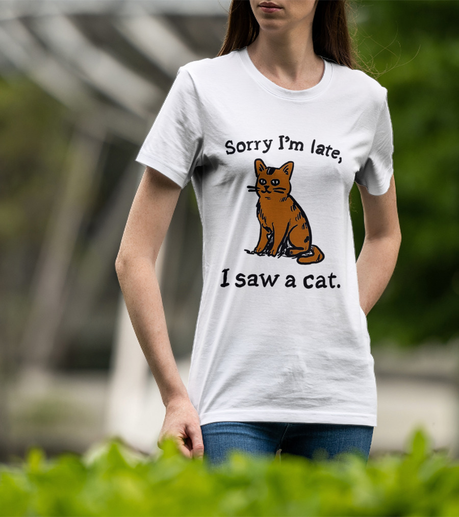 Sorry I'm Late I Saw A Cat Cute Funny Cat Lover's Phrase T-Shirt