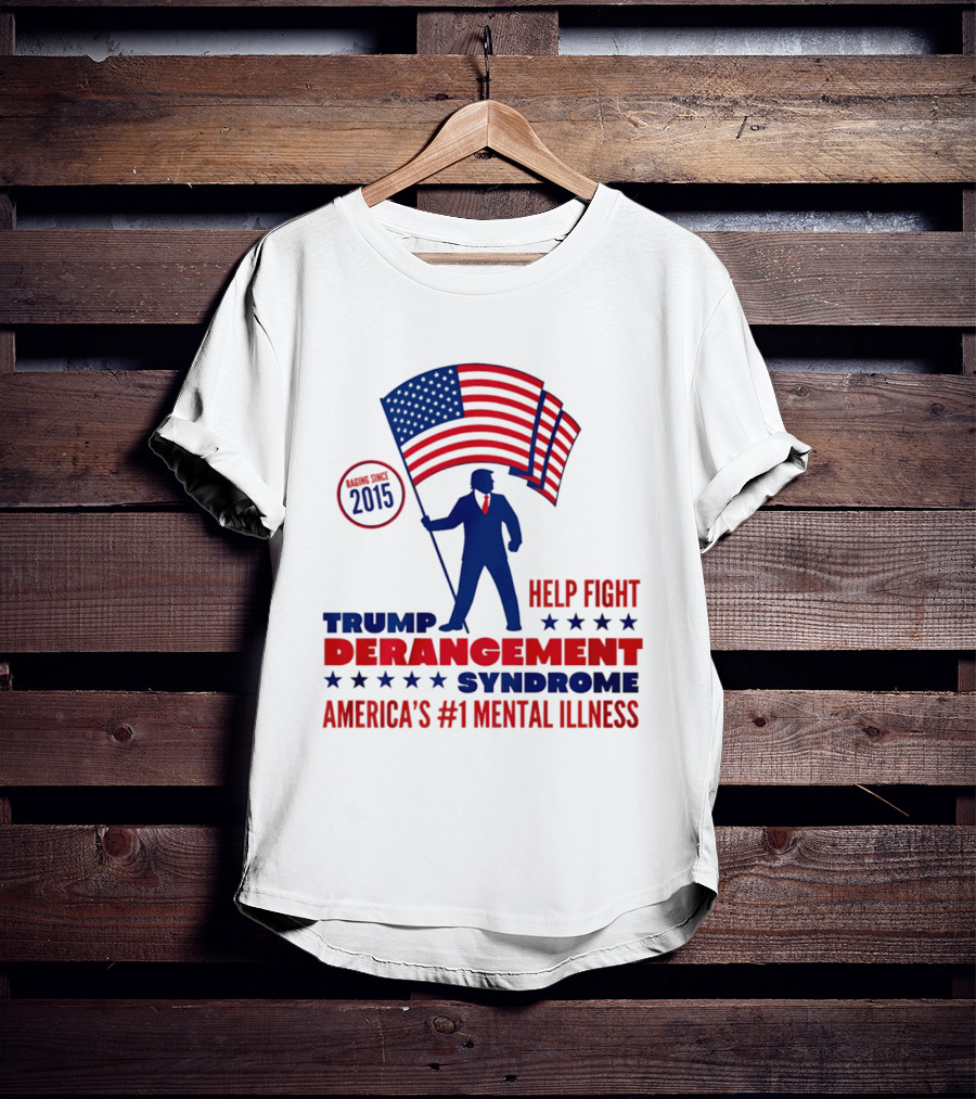 Trump Derangement Syndrome Help Fight America's #1 Mental Illness Since 2015 Flag T-Shirt