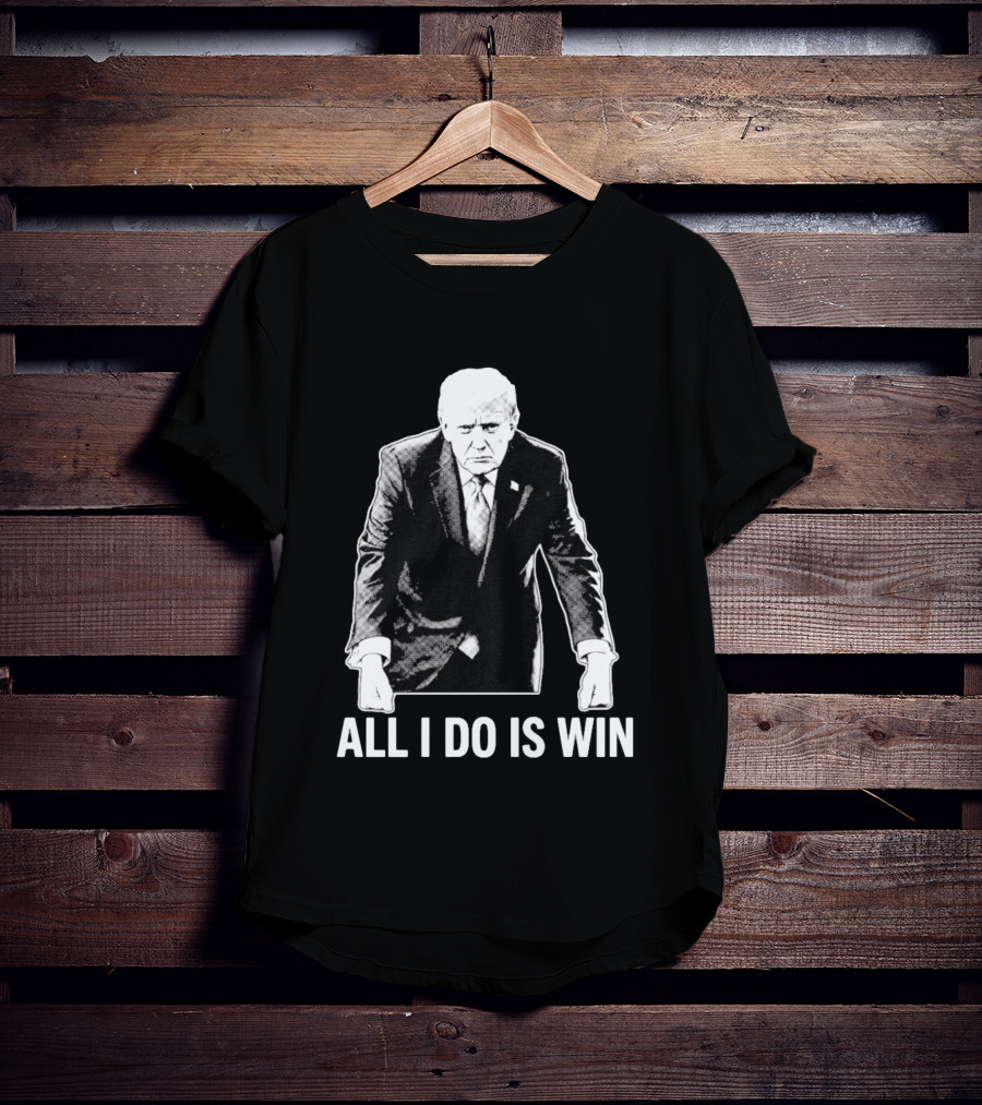 All I Do Is Win Trump Black And White T-Shirt