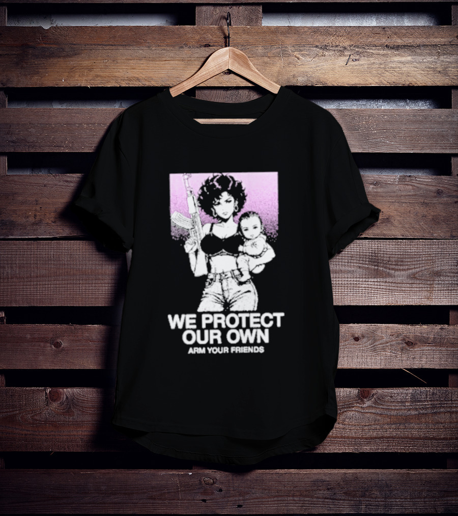 We Protect Our Own Arm Your Friends Empowerment T-Shirt