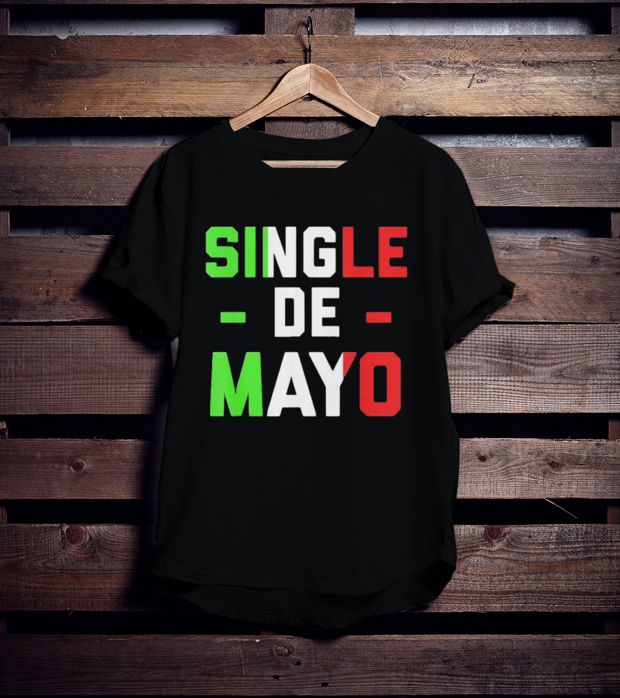 Single De Mayo Mexican Flag Colors Cinco De Mayo Humor T-Shirt