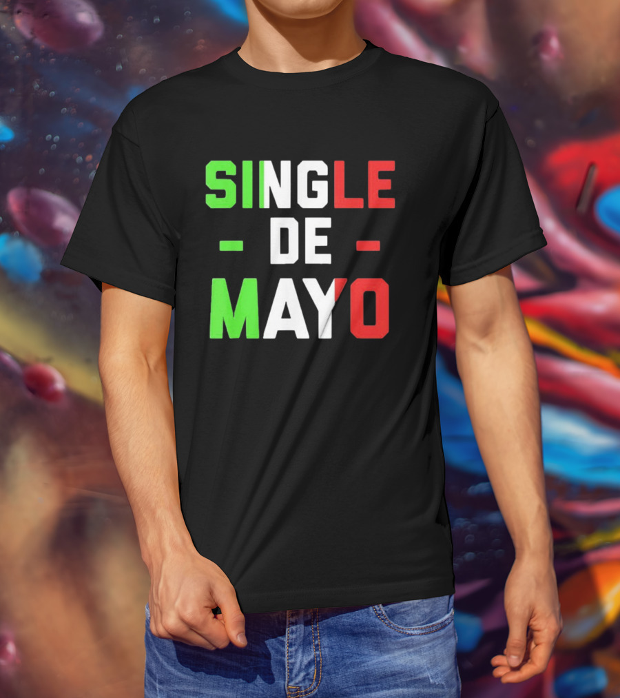 Single De Mayo Mexican Flag Colors Cinco De Mayo Humor T-Shirt