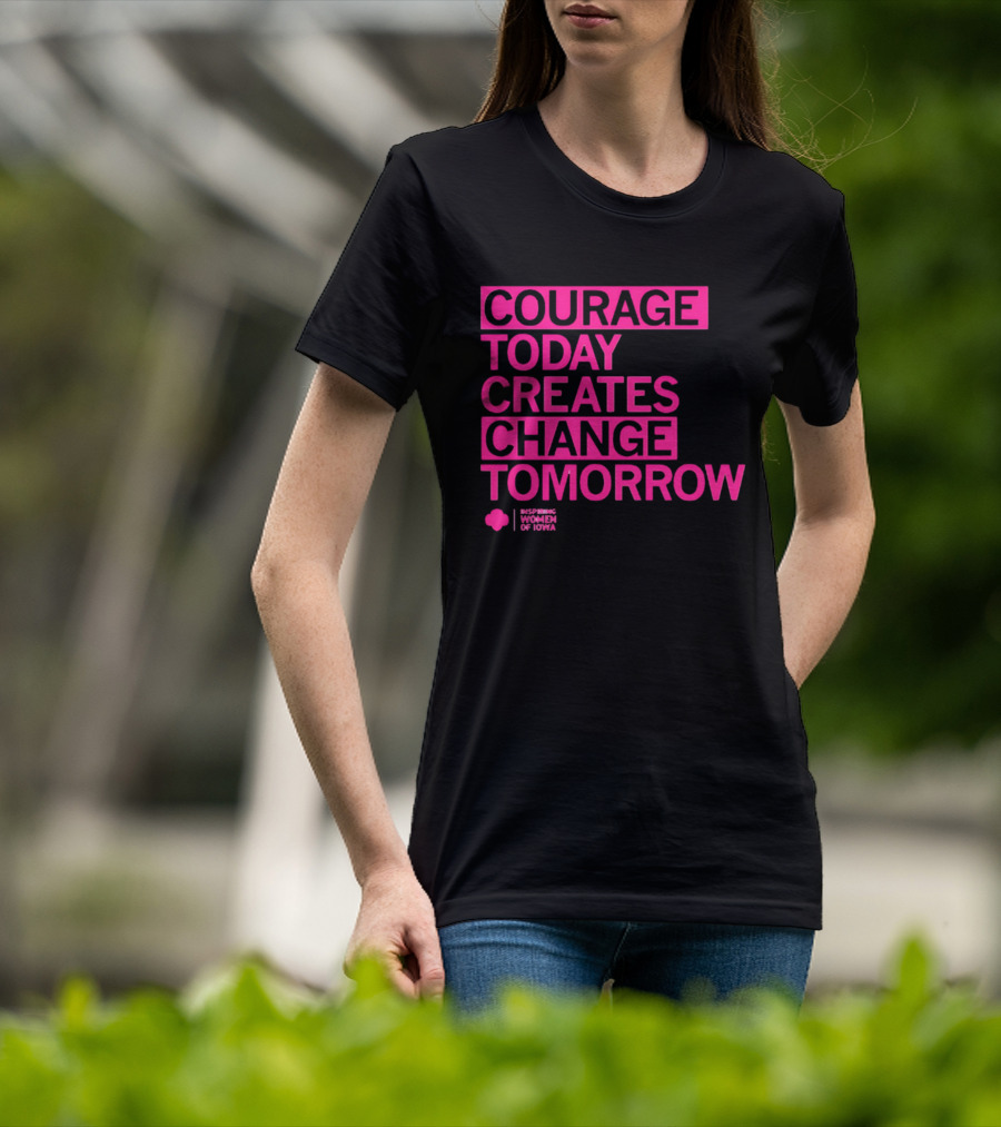 Courage Today Creates Change Tomorrow Girl Scouts Of Iowa T-Shirt