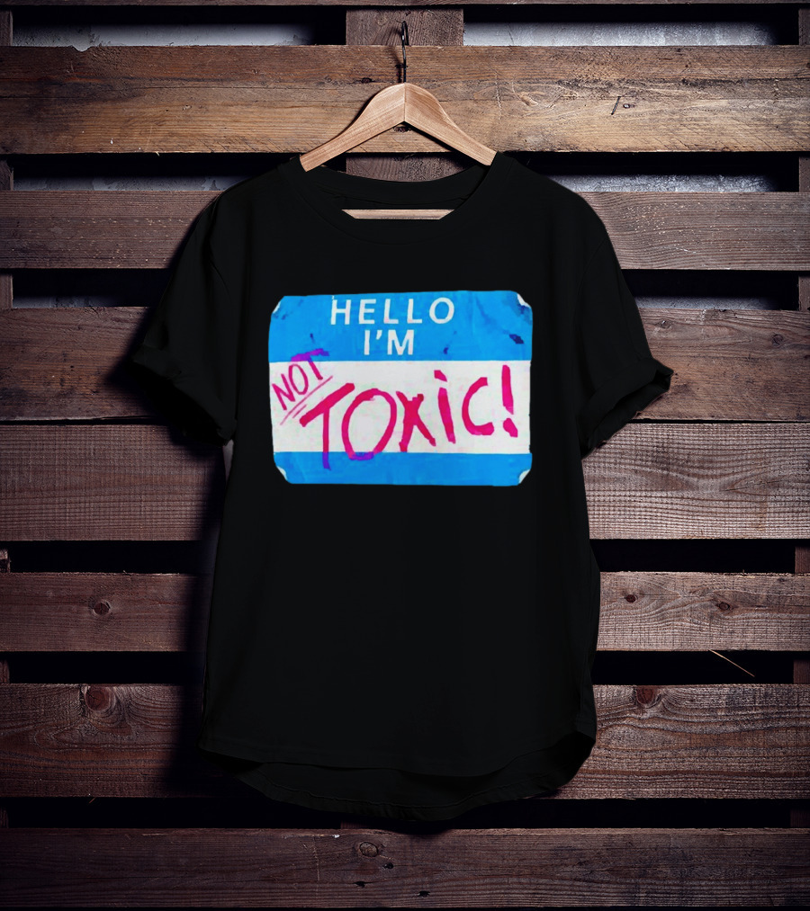 Hello I'm Not Toxic Nametag T-Shirt