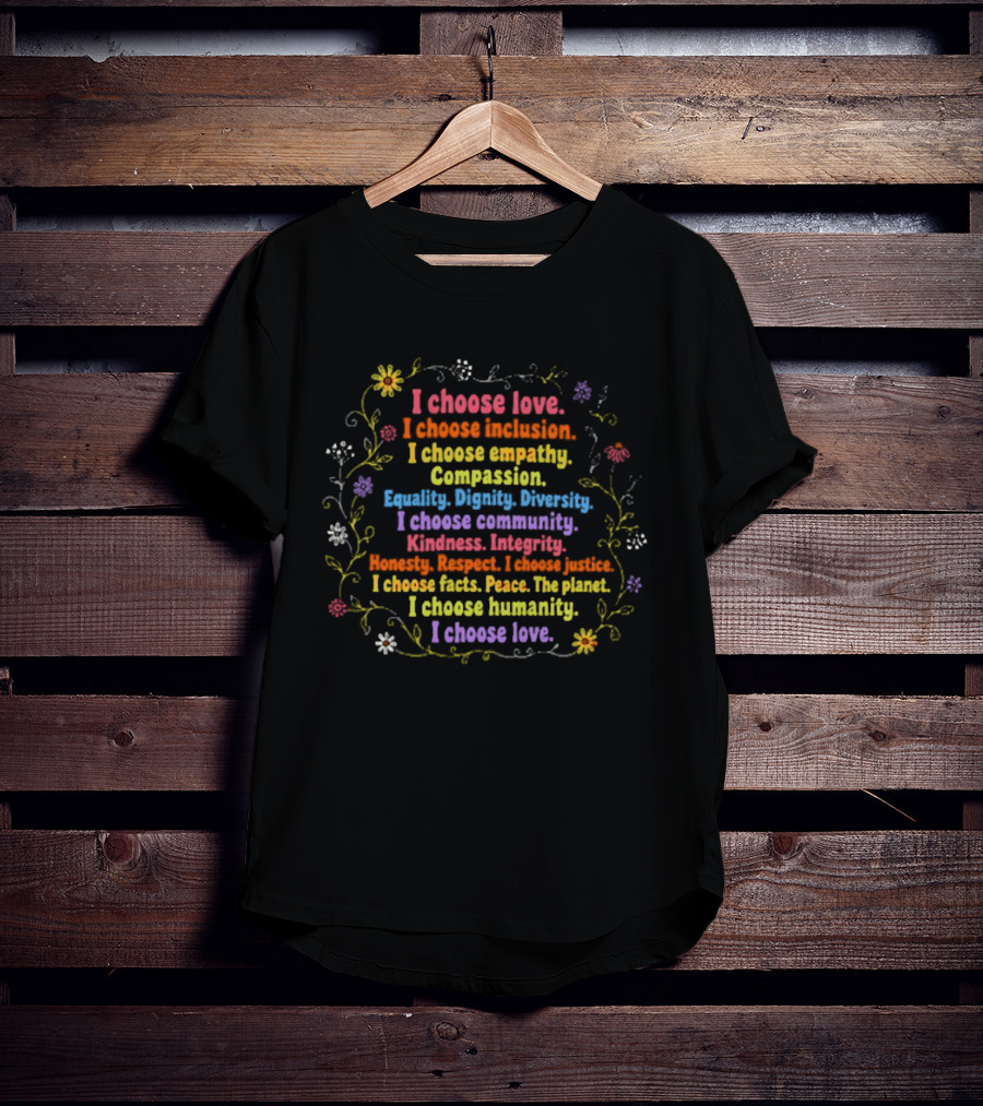 I Choose Love Inclusion Empathy Compassion Diversity Dignity Kindness Humanity Peace T-Shirt