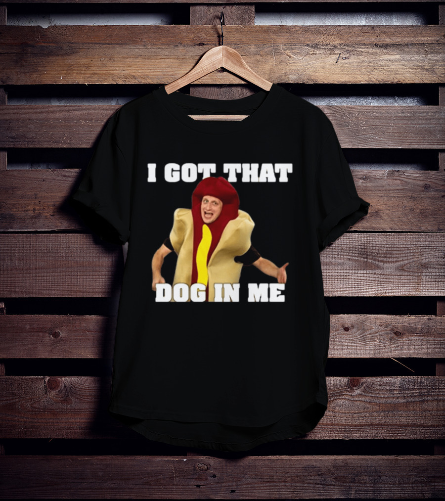I Got That Dog In Me Hot Dog Costume Tim Robinson T-Shirt
