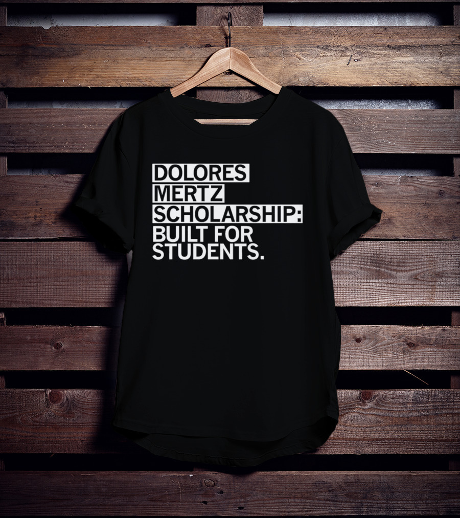 Dolores Mertz Scholarship Built For Students T-Shirt