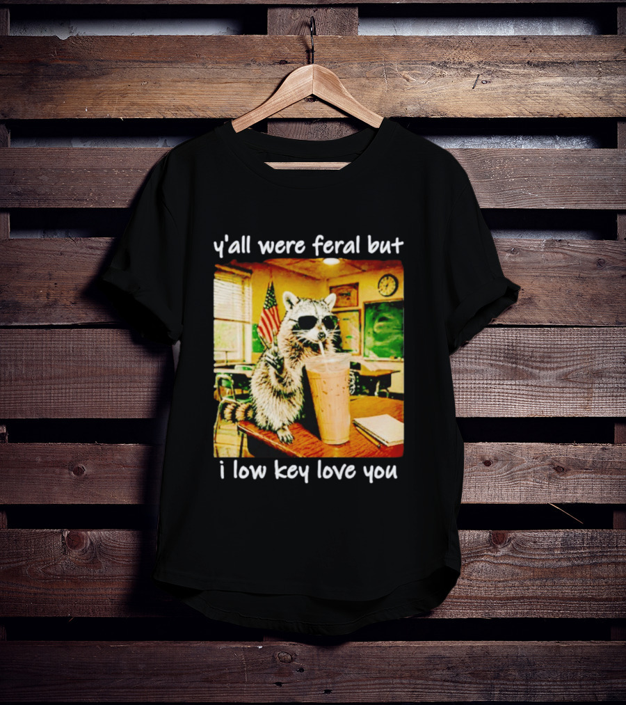 Raccoon Y'all Were Feral But I Low Key Love You Classroom Humor T-Shirt