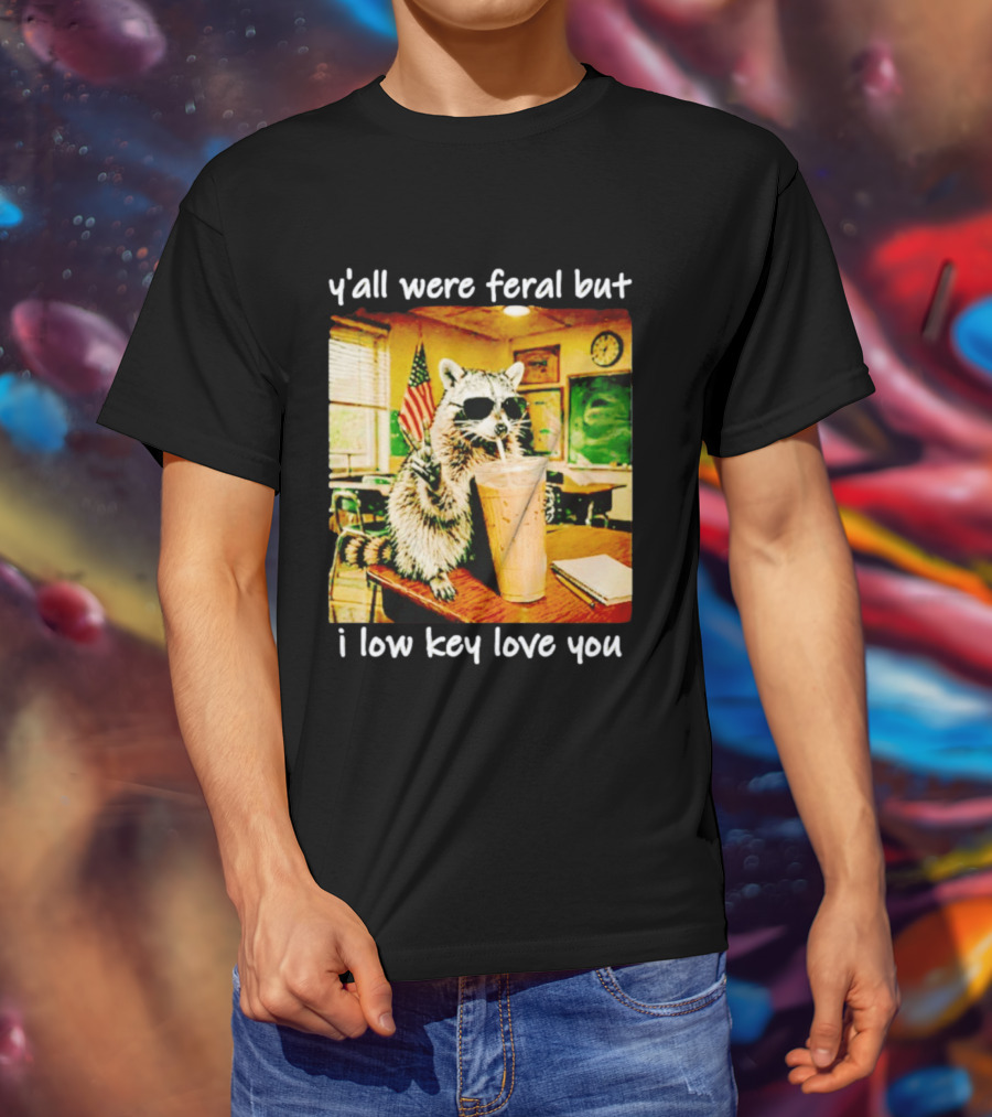 Raccoon Y'all Were Feral But I Low Key Love You Classroom Humor T-Shirt