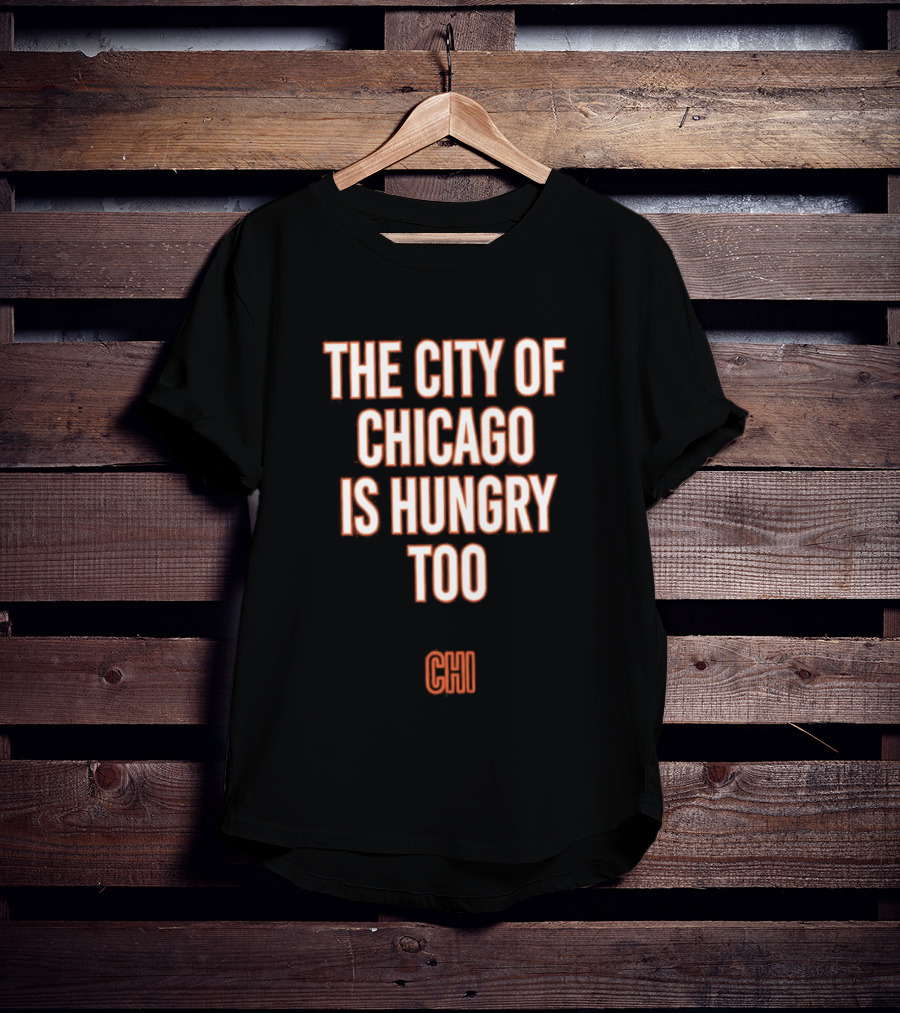 The City Of Chicago Is Hungry Too CHI T-Shirt