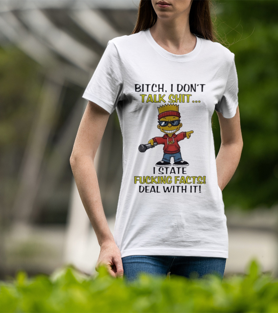 Bitch I Don't Talk Shit I State Fucking Facts Deal With It Bart T-Shirt