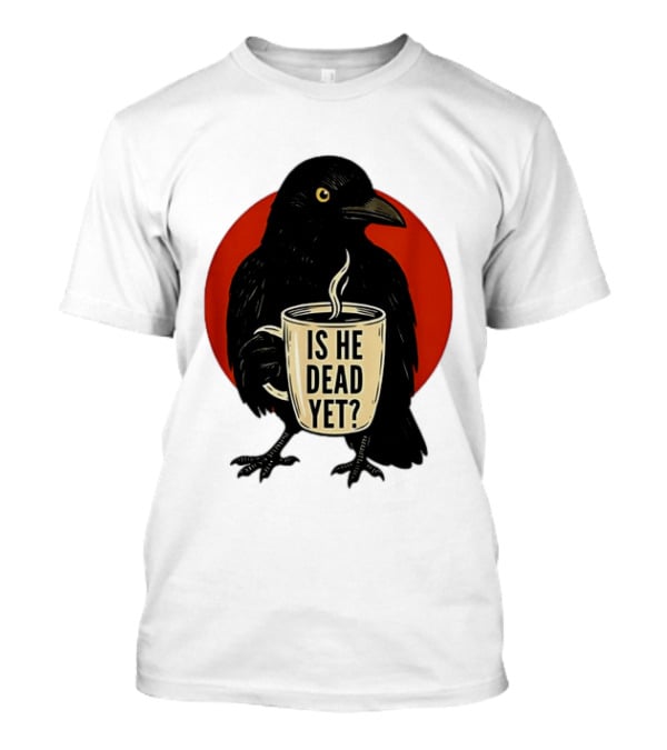 Dark Crow Raven Bird Is He Dead Yet Coffee T-Shirt