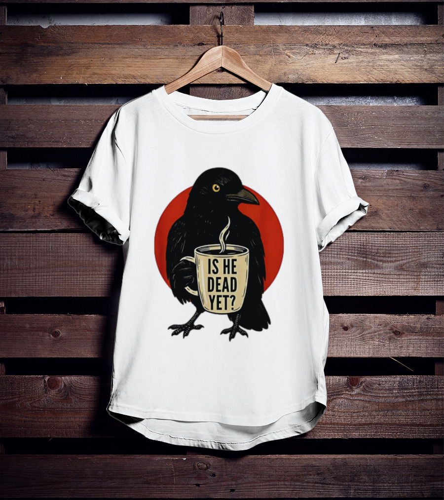 Dark Crow Raven Bird Is He Dead Yet Coffee T-Shirt