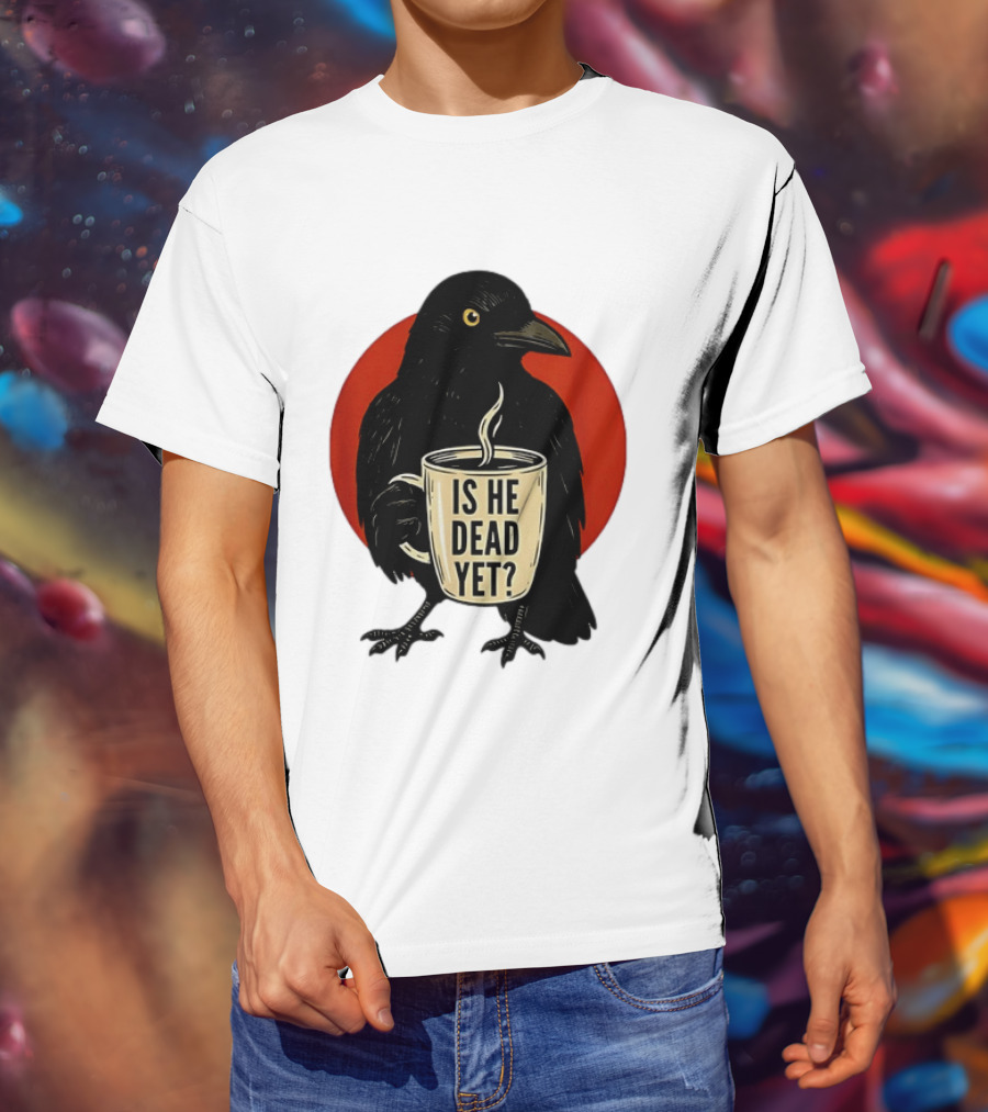 Dark Crow Raven Bird Is He Dead Yet Coffee T-Shirt