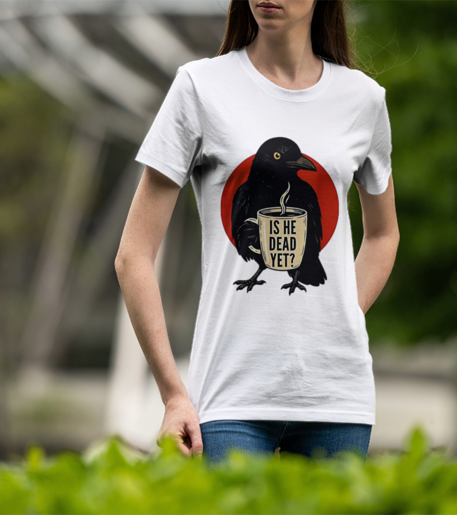 Dark Crow Raven Bird Is He Dead Yet Coffee T-Shirt
