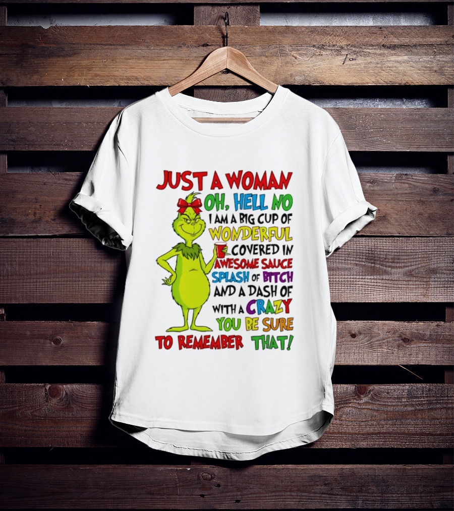 Grinch Just A Woman Oh Hell No I Am A Big Cup Of Wonderful Covered In Awesome Sauce Splash Of Bitch Dash Of Crazy Be Sure To Remember That T-Shirt