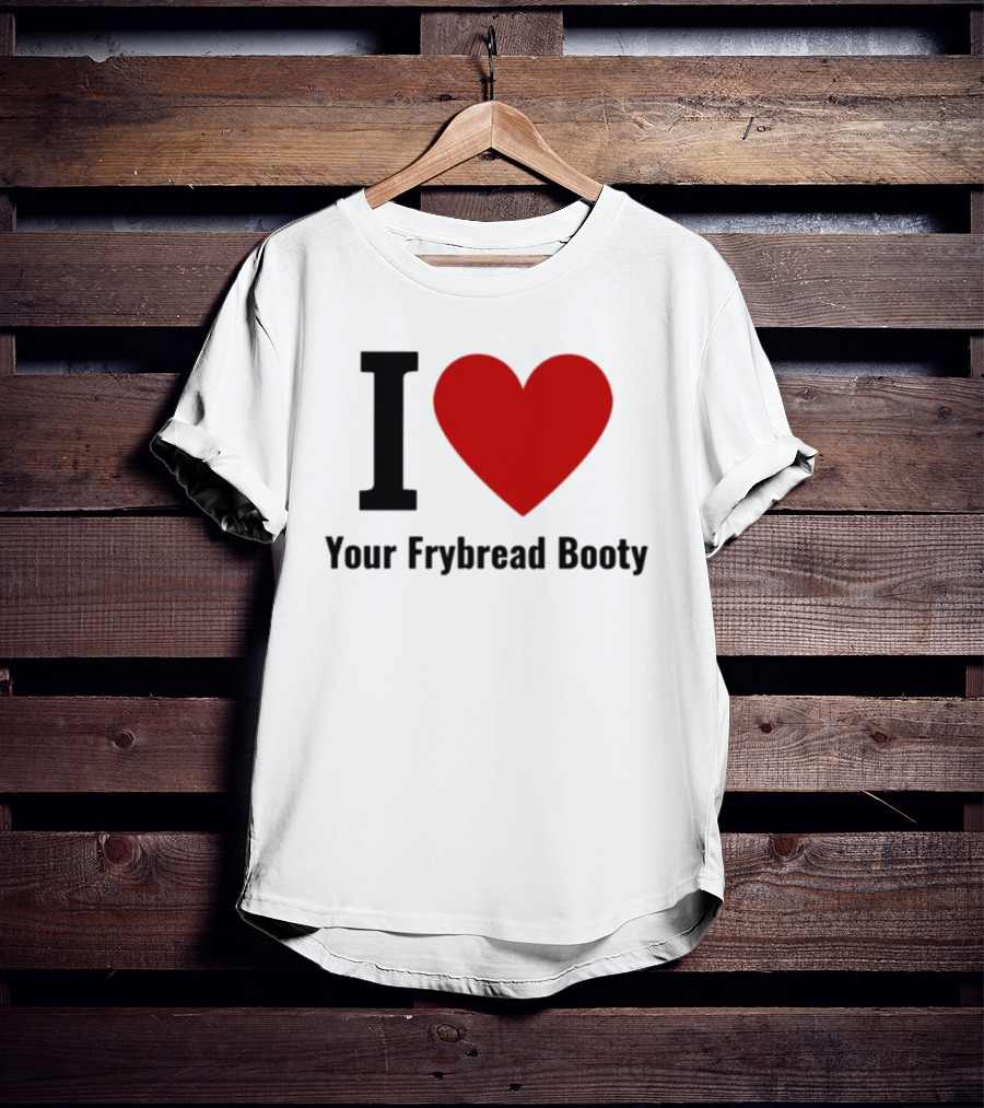 I Love Your Frybread Booty T-Shirt