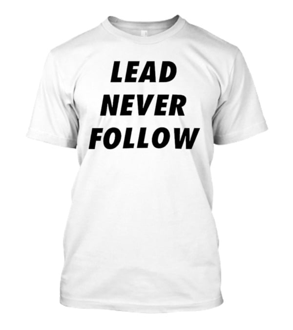 Lead Never Follow Motivational Phrase T-Shirt