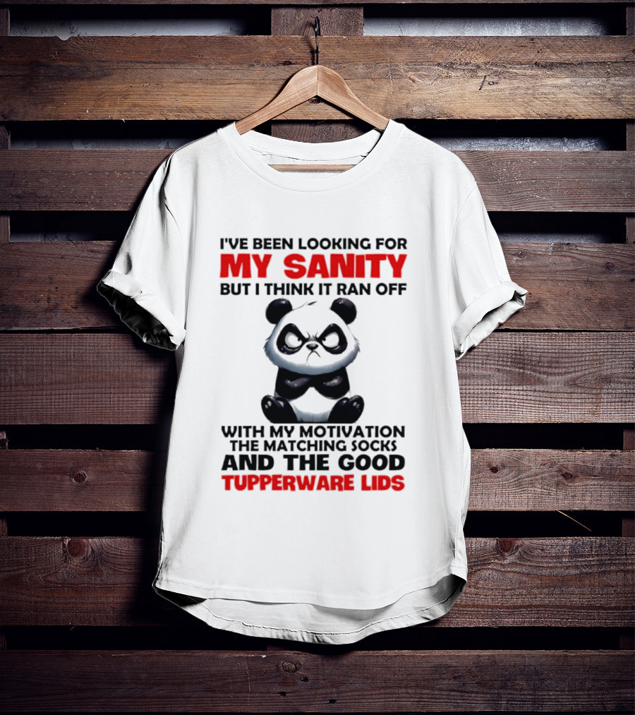 I've Been Looking For My Sanity Funny Panda Ran Off With Motivation And Tupperware Lids T-Shirt