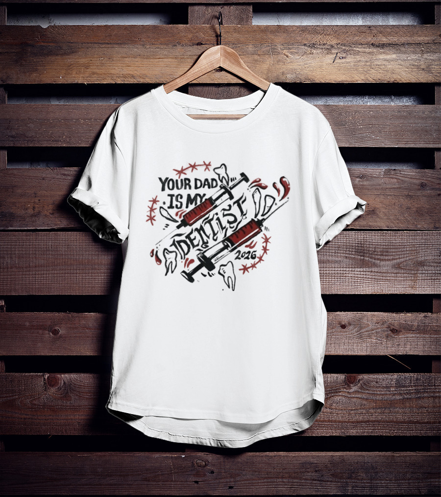 Your Dad Is My Dentist 2026 Teeth Syringes T-Shirt