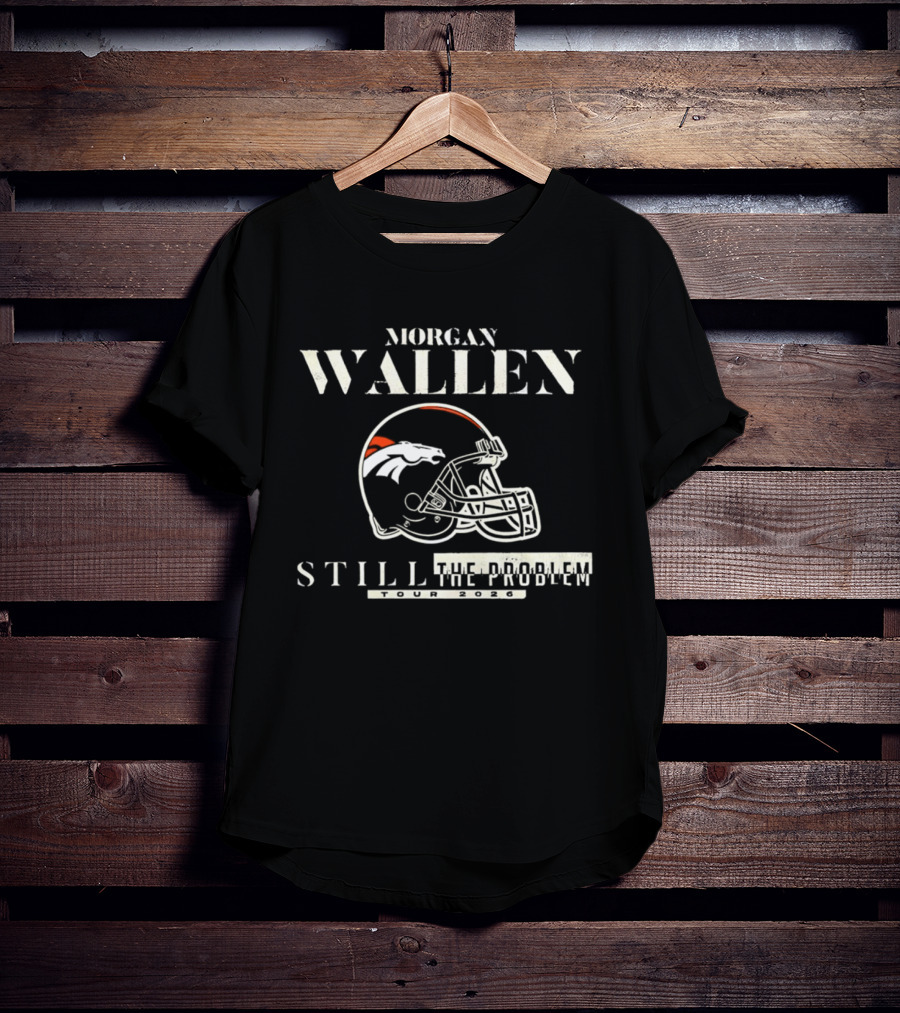 Morgan Wallen Denver Broncos Still The Problem Tour 2026 Helmet T-Shirt
