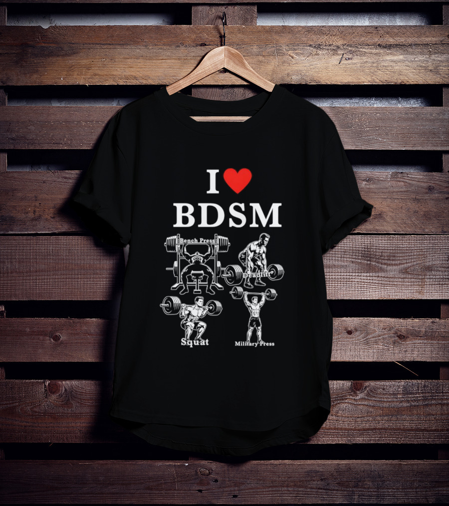 I Love BDSM Bench Press Deadlift Squat Military Press Fitness Humor T-Shirt